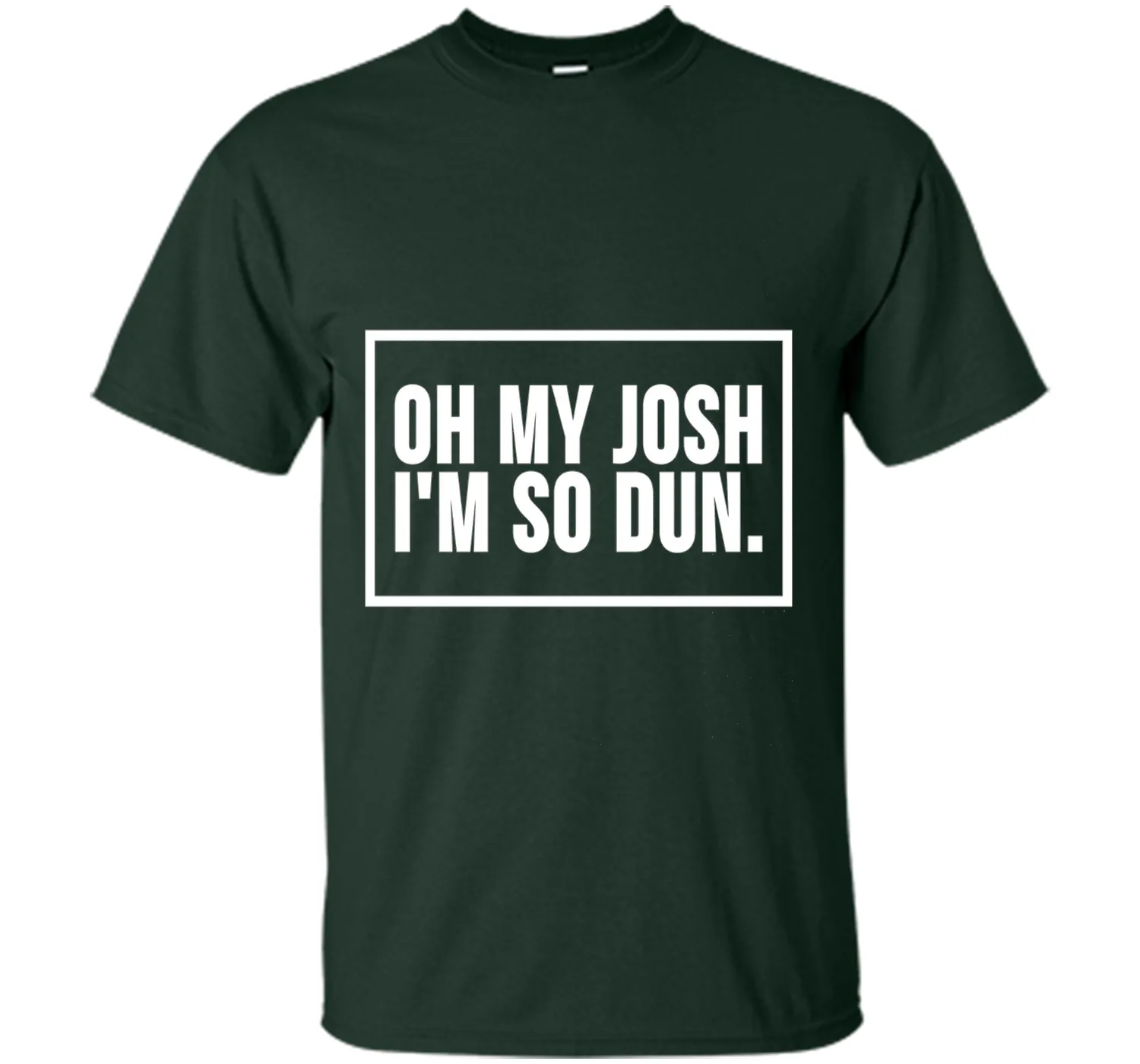 Oh My Josh I'm So Dun T-Shirt