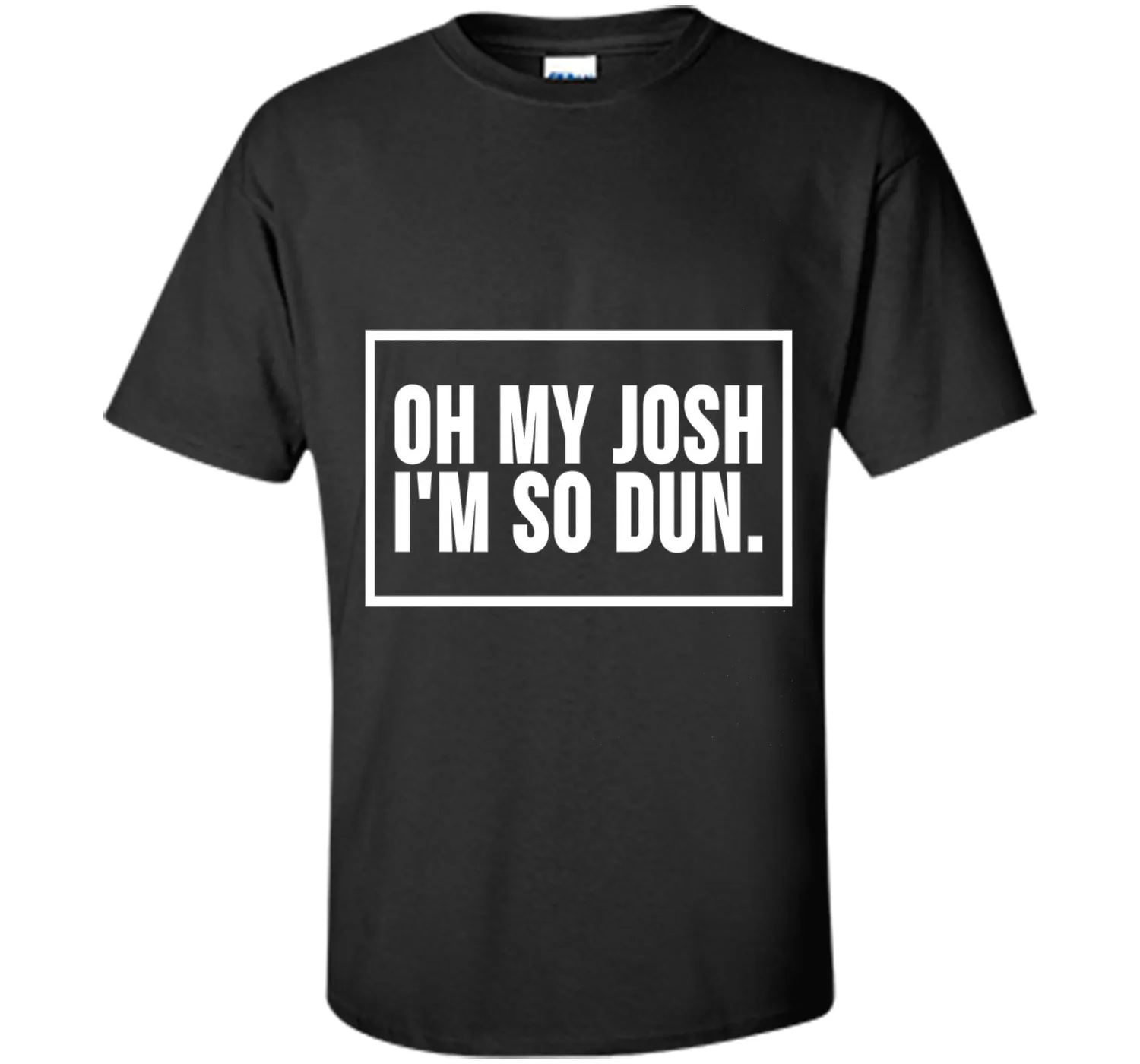 Oh My Josh I'm So Dun T-Shirt