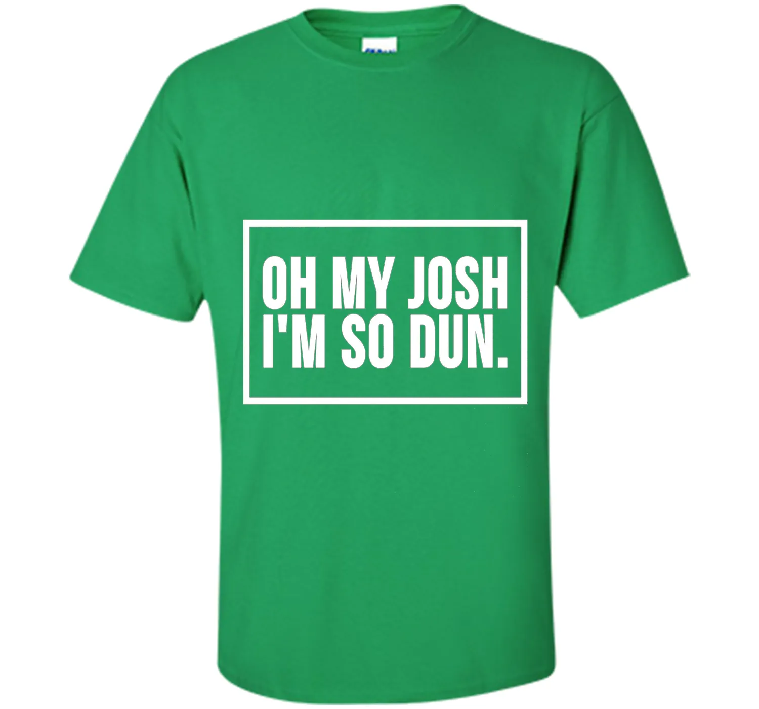 Oh My Josh I'm So Dun T-Shirt