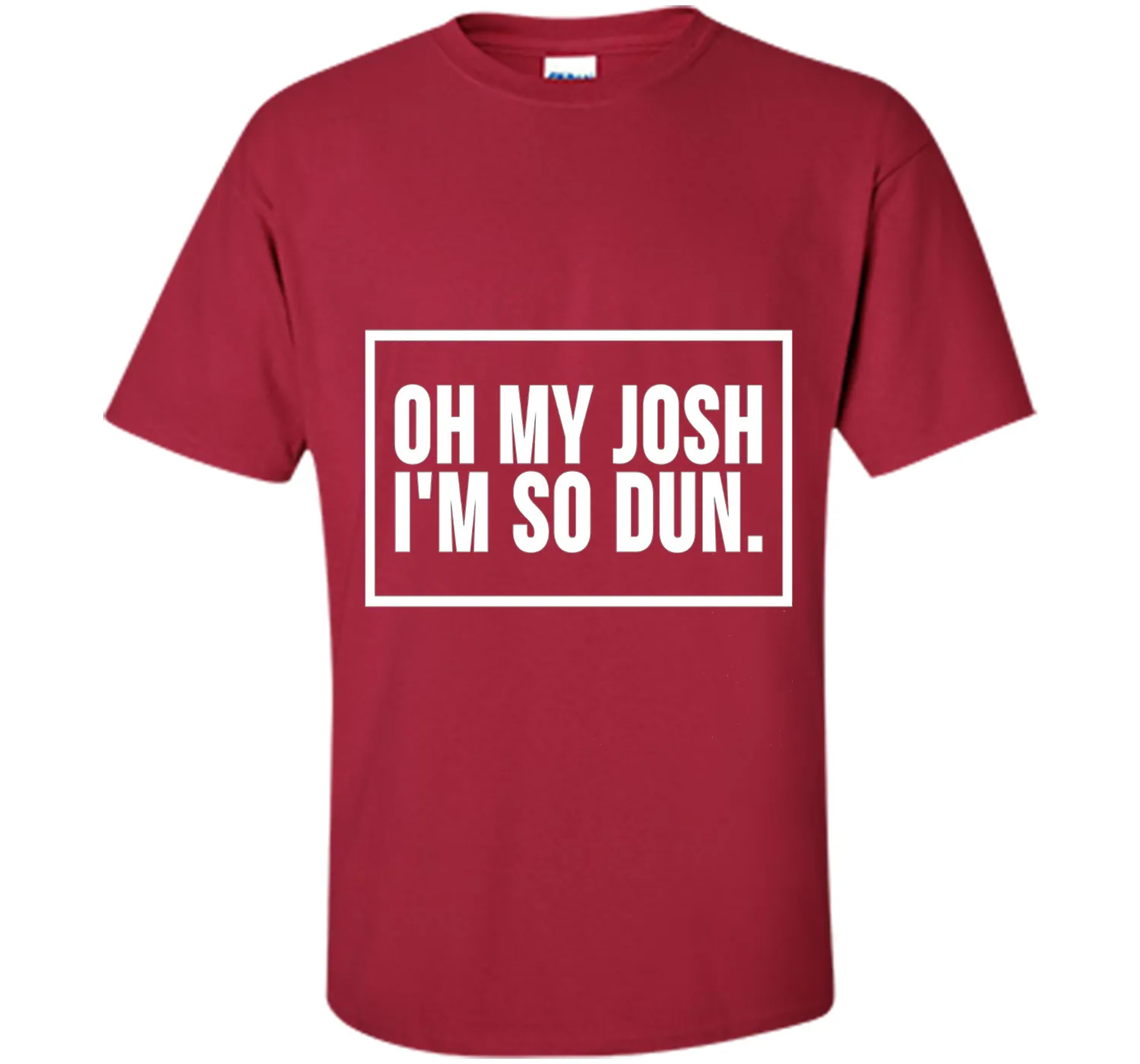 Oh My Josh I'm So Dun T-Shirt