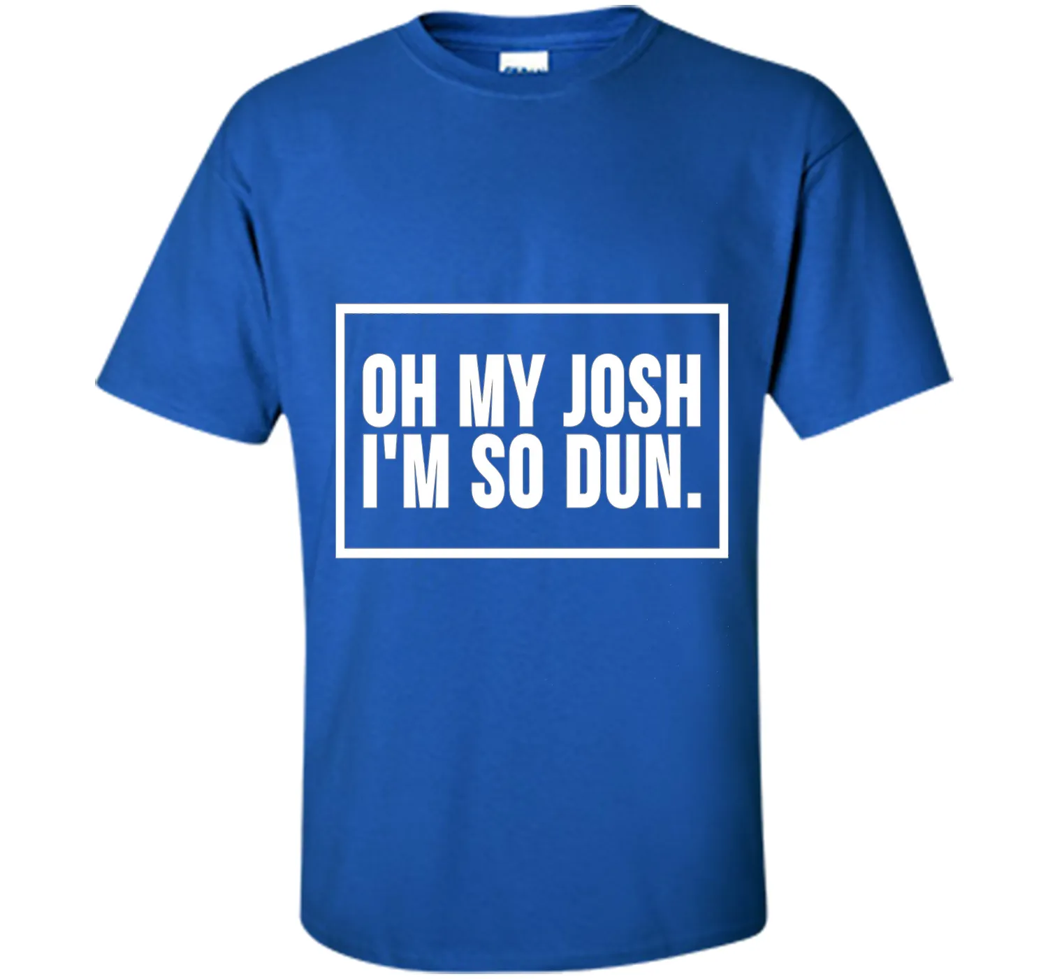 Oh My Josh I'm So Dun T-Shirt