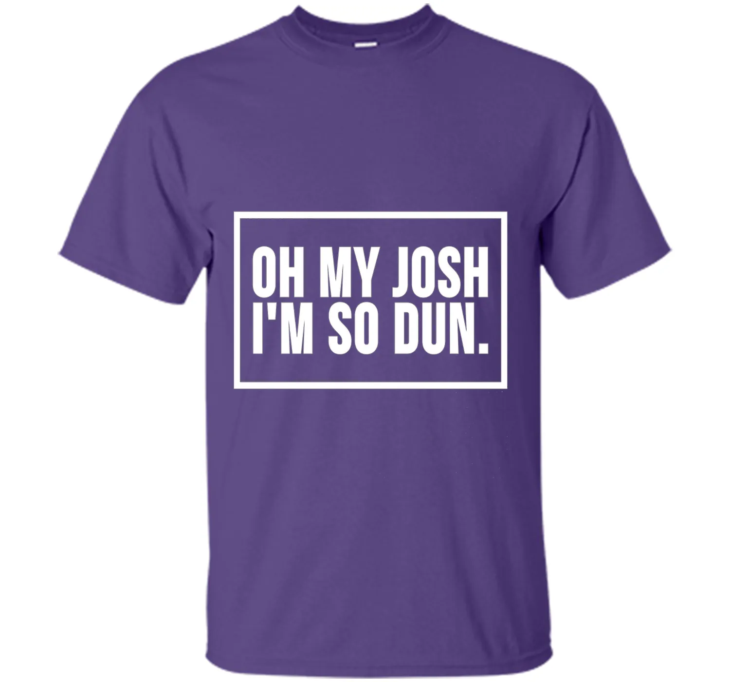 Oh My Josh I'm So Dun T-Shirt
