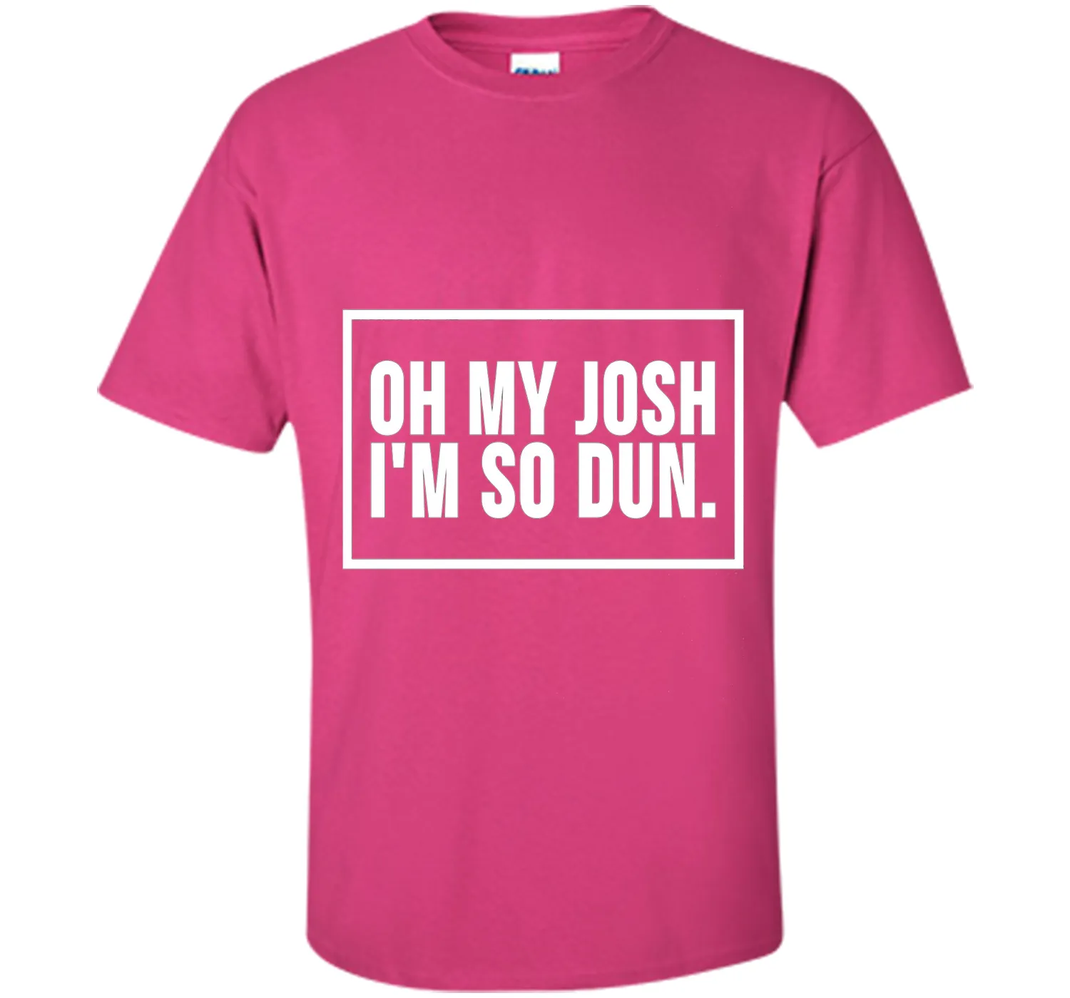 Oh My Josh I'm So Dun T-Shirt