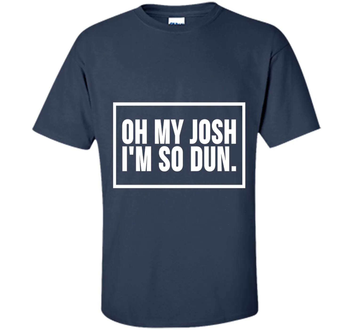 Oh My Josh I'm So Dun T-Shirt