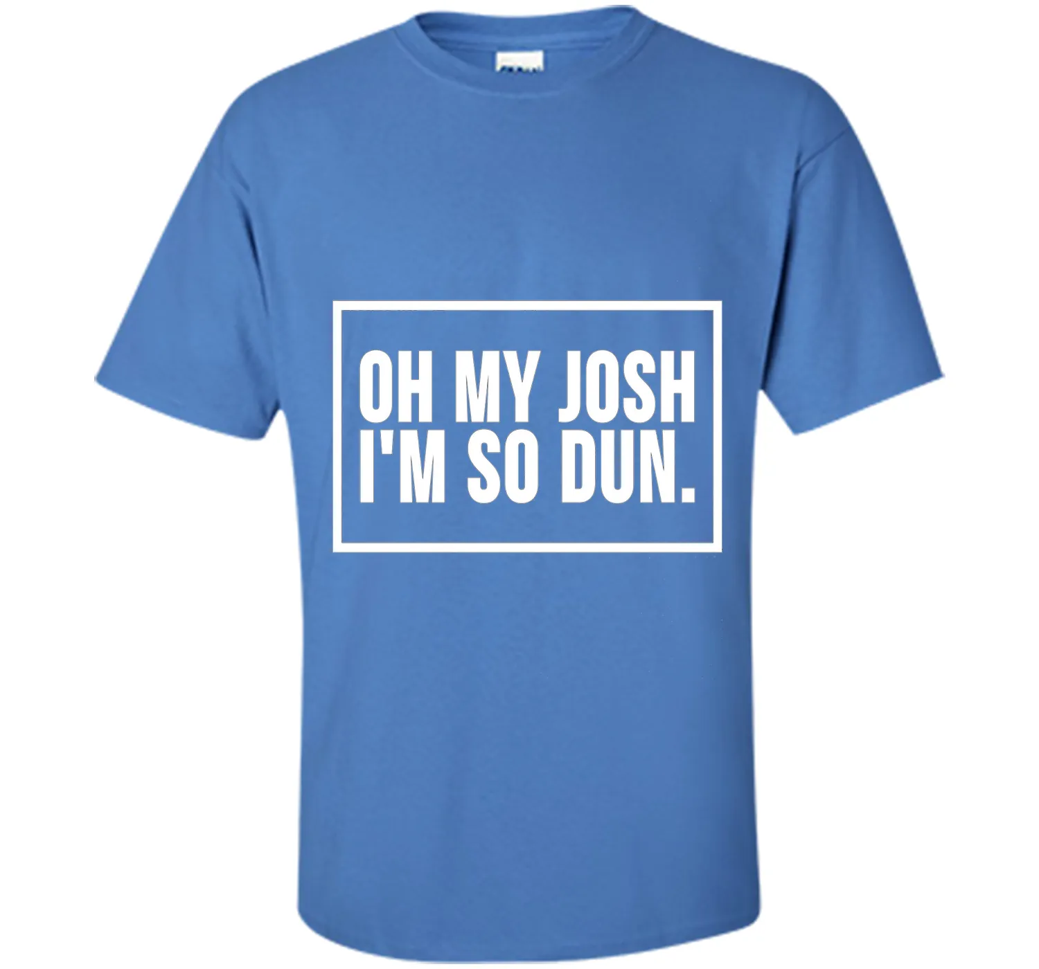 Oh My Josh I'm So Dun T-Shirt
